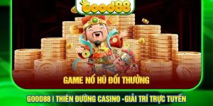 Nổ hũ đổi thưởng - Làm giàu nhanh tại nhà cái Good88